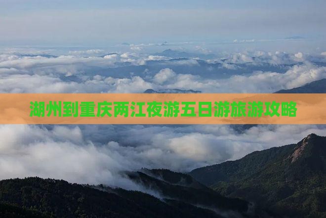 湖州去重庆两江夜游五日游