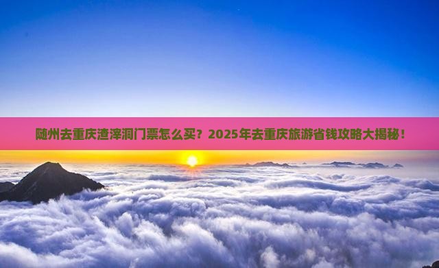 随州去重庆渣滓洞门票
