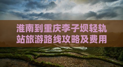 淮南到重庆李子坝轻轨站旅游
