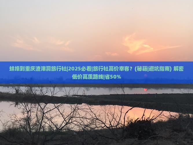 蚌埠到重庆渣滓洞旅行社