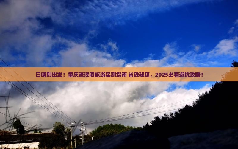 日喀则去重庆渣滓洞旅游