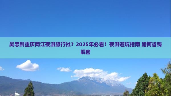 吴忠到重庆两江夜游旅行社