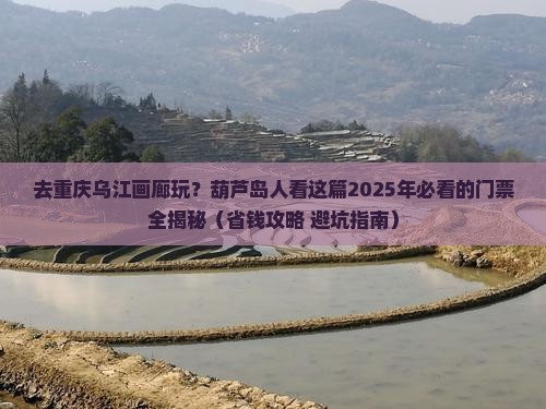 葫芦岛去重庆乌江画廊门票