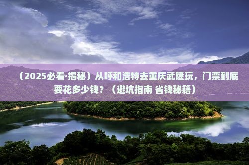 呼和浩特去重庆武隆门票
