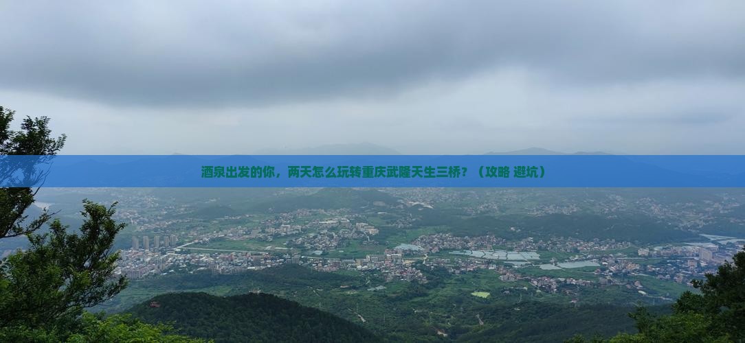 酒泉到重庆武隆天生三桥二日游