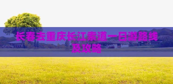 长春去重庆长江索道一日