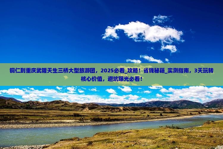 铜仁到重庆武隆天生三桥大型旅游团