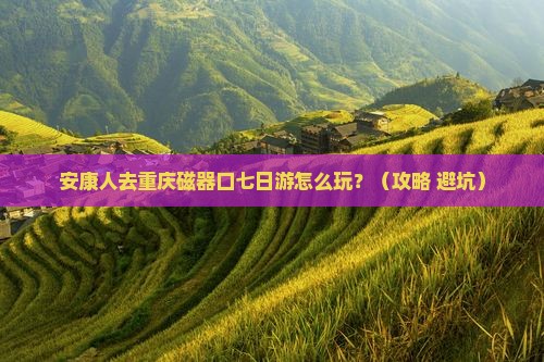 安康去重庆磁器口七日游