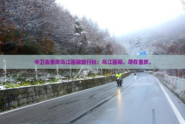 中卫去重庆乌江画廊旅行社