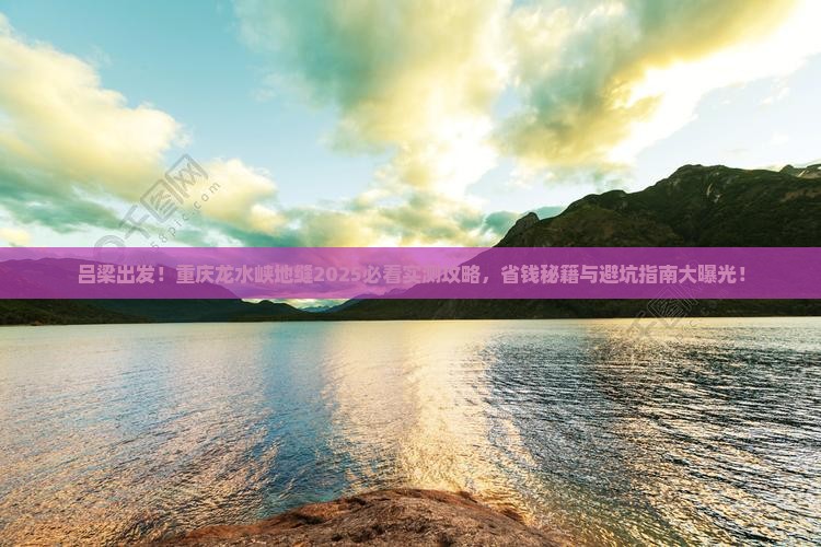 吕梁到重庆龙水峡地缝团体旅游