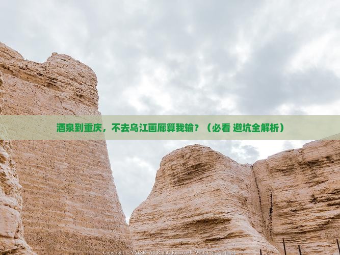 酒泉到重庆乌江画廊必去地