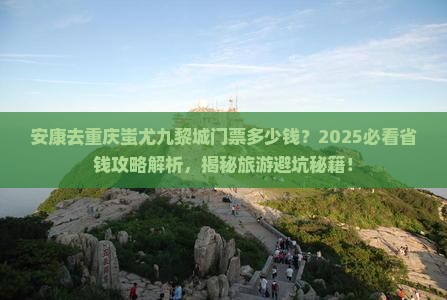 安康去重庆蚩尤九黎城门票