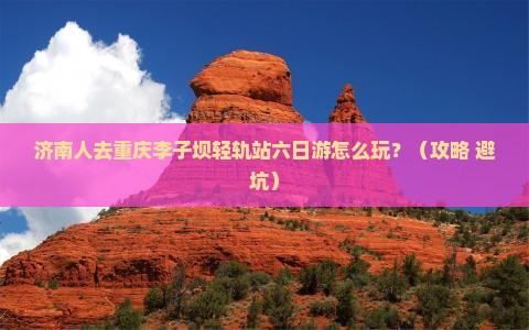 济南去重庆李子坝轻轨站六日游