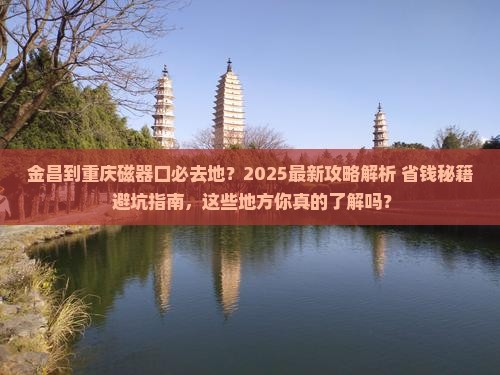 金昌到重庆磁器口必去地 金昌到重庆磁器口必去地