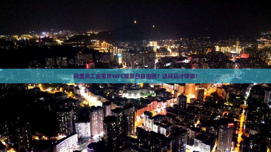 阿里去重庆wfc观景台自由团