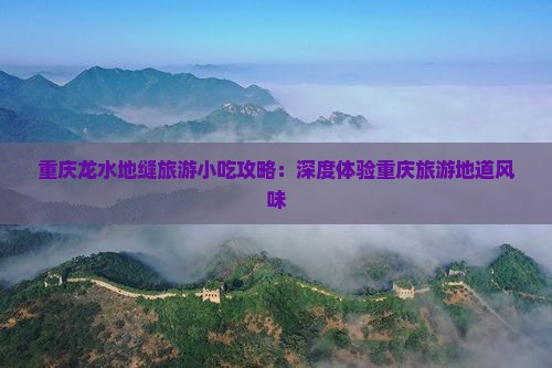 一月到重庆龙水峡地缝旅游小吃