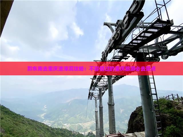 黔东南去重庆渣滓洞必去地