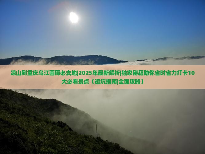 凉山到重庆乌江画廊必去地