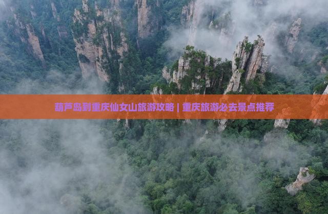 葫芦岛去重庆仙女山景点