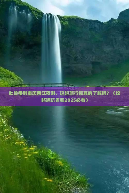 吐鲁番到重庆两江夜游旅行社