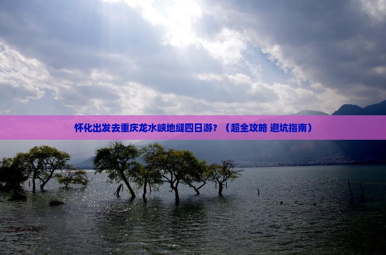怀化去重庆龙水峡地缝四日游