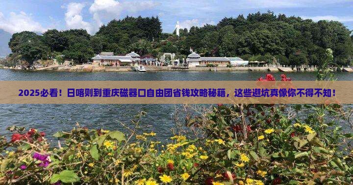 日喀则到重庆磁器口自由团 日喀则到重庆磁器口自由团