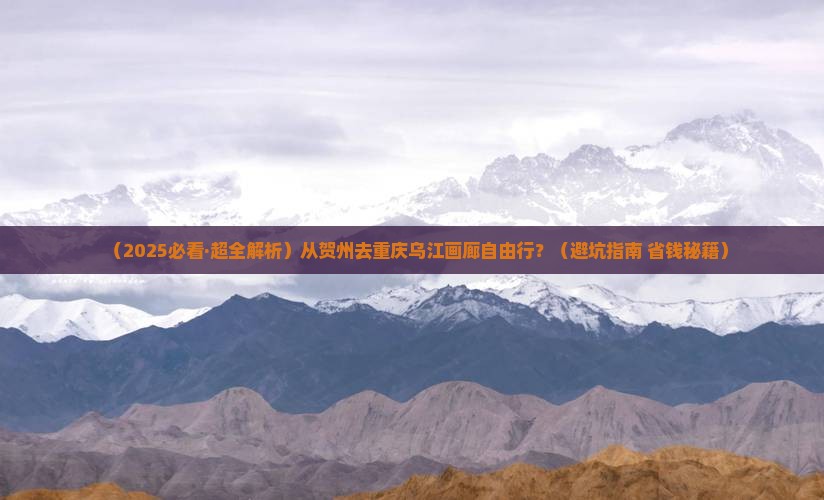 贺州到重庆乌江画廊自由团