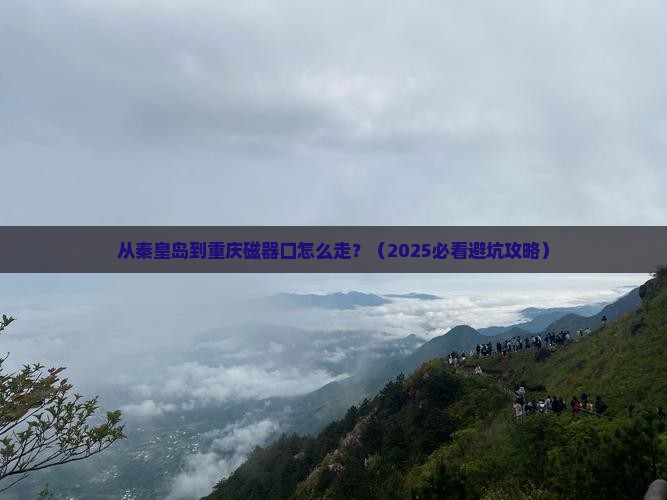 秦皇岛到重庆磁器口必去地
