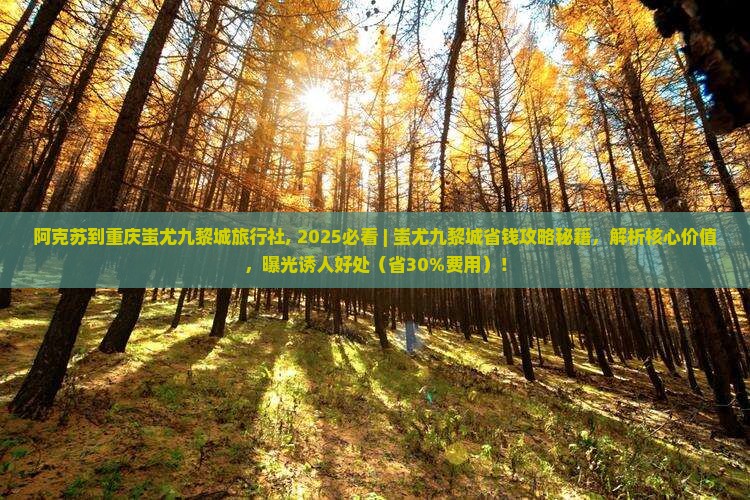阿克苏到重庆蚩尤九黎城旅行社