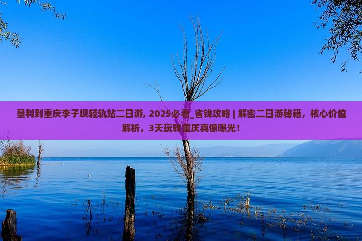 垦利到重庆李子坝轻轨站二日游