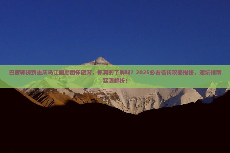 巴音郭楞到重庆乌江画廊团体旅游
