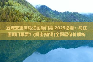 宣城去重庆乌江画廊门票