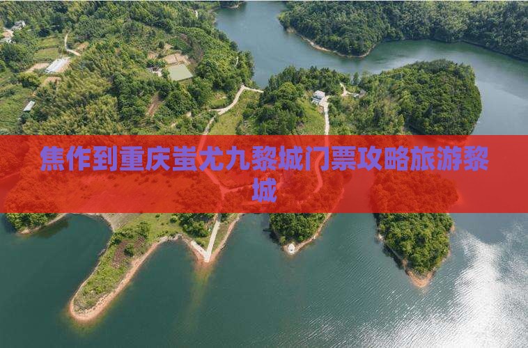焦作到重庆蚩尤九黎城门票