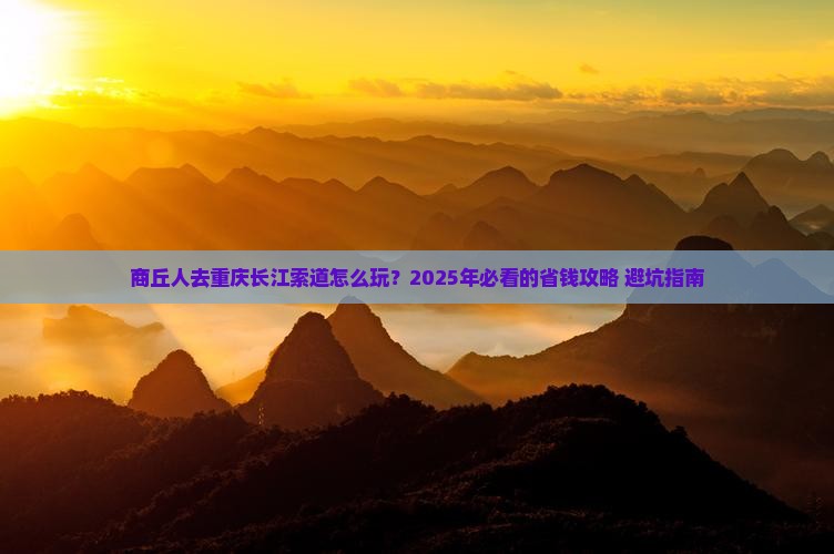商丘去重庆长江索道旅行社