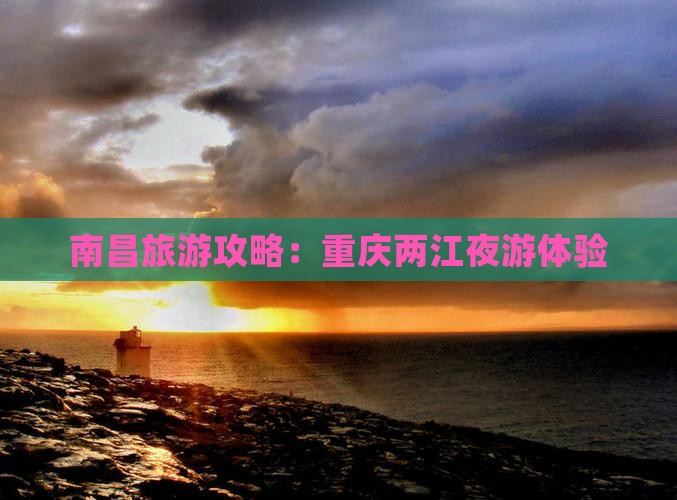 南昌去重庆两江夜游攻略
