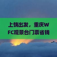 上饶去重庆wfc观景台门票