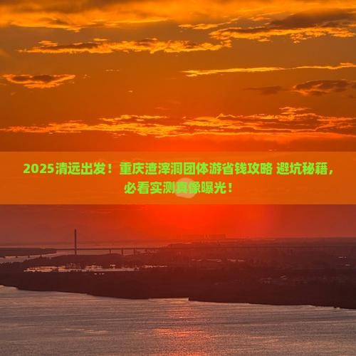 清远到重庆渣滓洞团体旅游