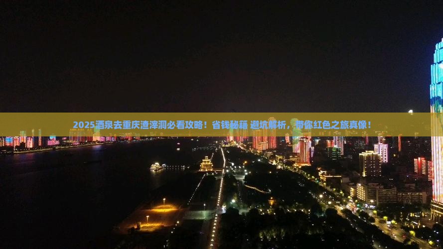 酒泉去重庆渣滓洞攻略