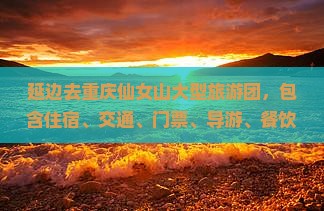 延边去重庆仙女山大型旅游团
