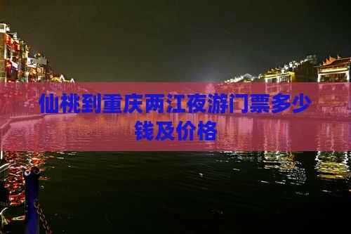 仙桃到重庆两江夜游门票