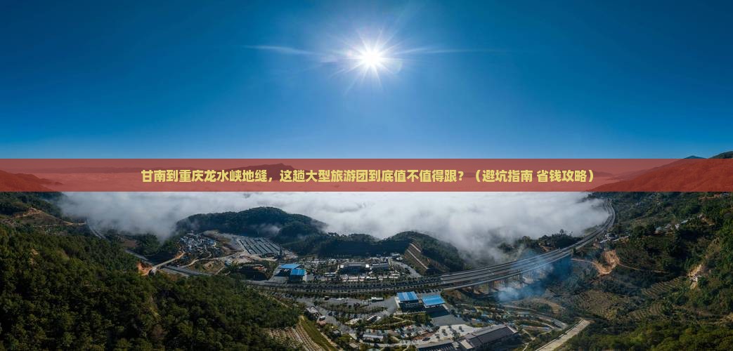 甘南到重庆龙水峡地缝大型旅游团