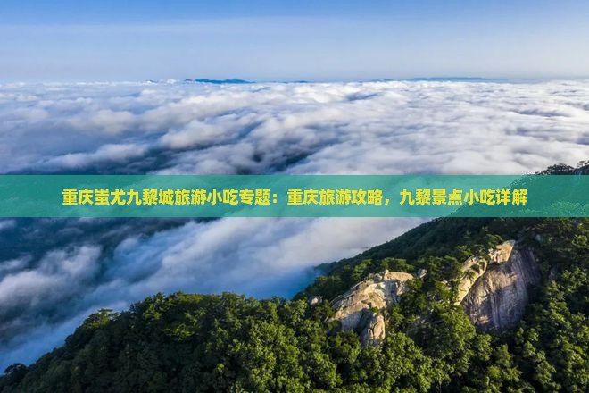 十堰去重庆蚩尤九黎城旅游小吃
