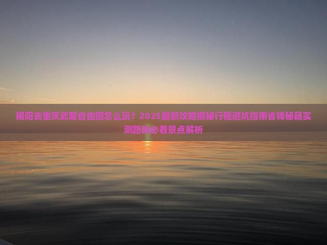 揭阳去重庆武隆自由团