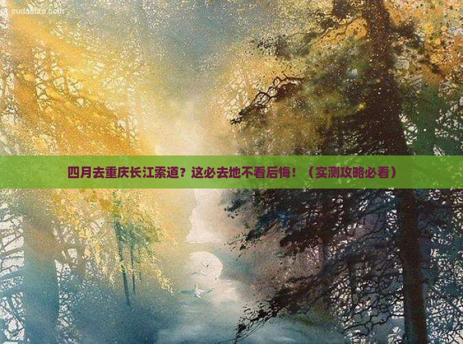 四月去重庆长江索道必去地