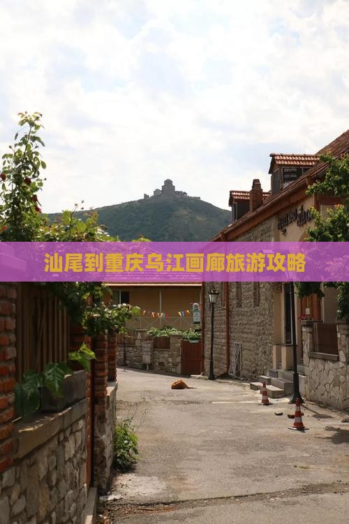 汕尾到重庆乌江画廊哪里玩