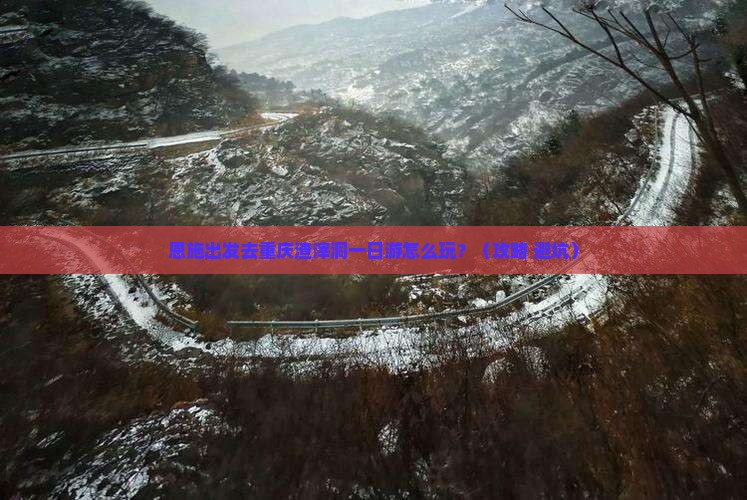 恩施去重庆渣滓洞一日