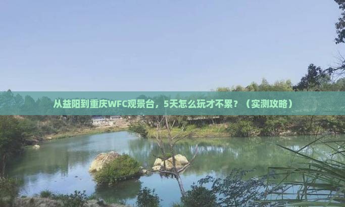 益阳去重庆wfc观景台五日游
