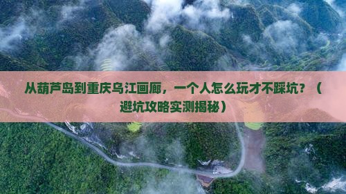 葫芦岛到重庆乌江画廊个人游