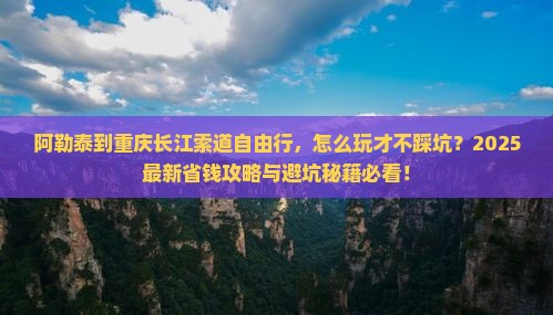 阿勒泰到重庆长江索道自由行