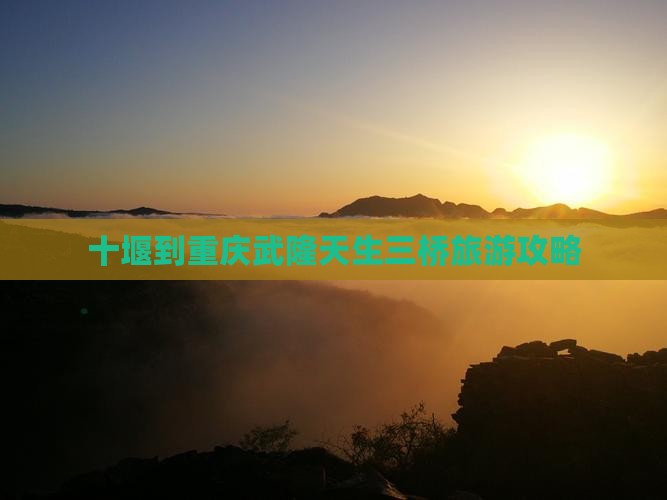 十堰到重庆武隆天生三桥景点
